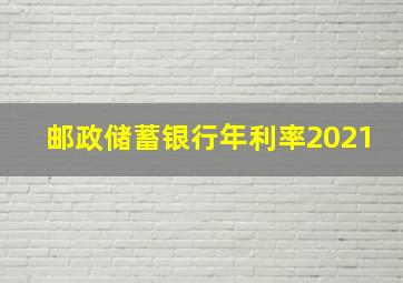 邮政储蓄银行年利率2021