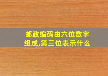 邮政编码由六位数字组成,第三位表示什么