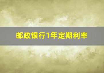 邮政银行1年定期利率