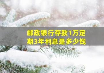 邮政银行存款1万定期3年利息是多少钱