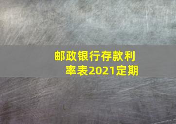 邮政银行存款利率表2021定期