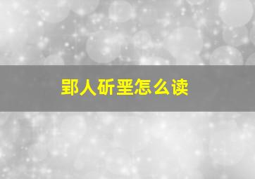 郢人斫垩怎么读