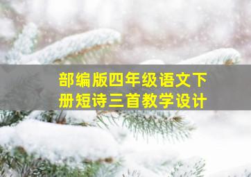 部编版四年级语文下册短诗三首教学设计