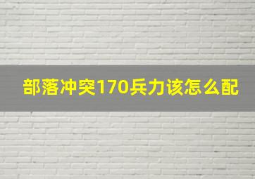 部落冲突170兵力该怎么配