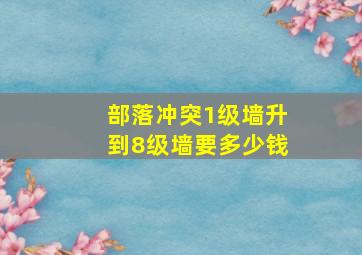 部落冲突1级墙升到8级墙要多少钱