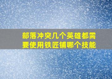 部落冲突几个英雄都需要使用铁匠铺哪个技能