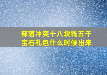 部落冲突十八块钱五千宝石礼包什么时候出来