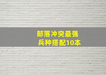 部落冲突最强兵种搭配10本