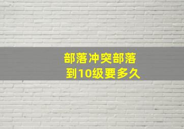 部落冲突部落到10级要多久