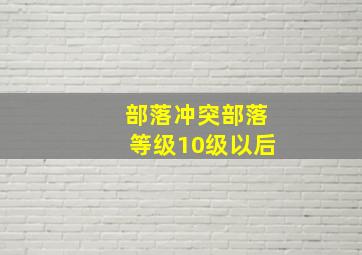 部落冲突部落等级10级以后