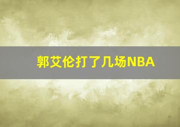 郭艾伦打了几场NBA