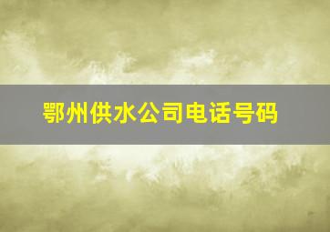 鄂州供水公司电话号码