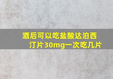 酒后可以吃盐酸达泊西汀片30mg一次吃几片