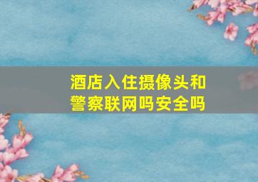 酒店入住摄像头和警察联网吗安全吗