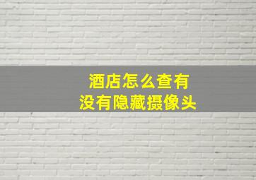 酒店怎么查有没有隐藏摄像头