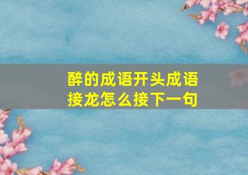 醉的成语开头成语接龙怎么接下一句