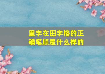 里字在田字格的正确笔顺是什么样的