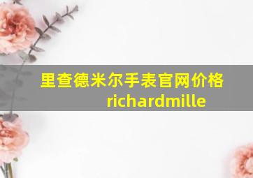 里查德米尔手表官网价格richardmille