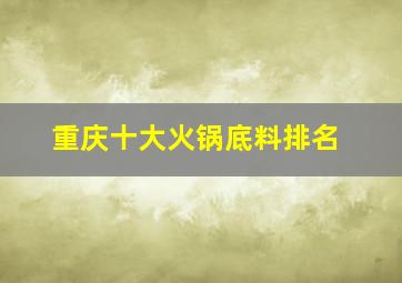 重庆十大火锅底料排名