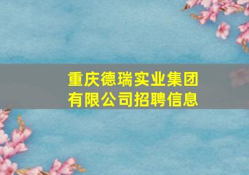 重庆德瑞实业集团有限公司招聘信息