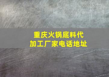 重庆火锅底料代加工厂家电话地址