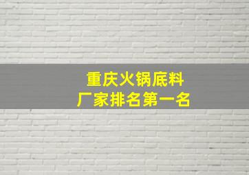 重庆火锅底料厂家排名第一名