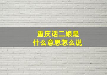 重庆话二娘是什么意思怎么说