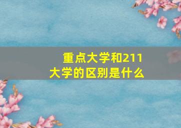 重点大学和211大学的区别是什么