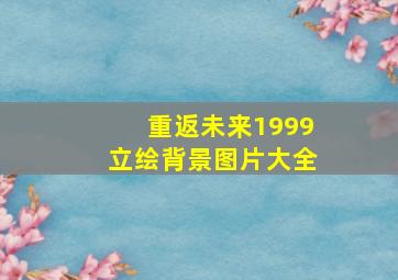 重返未来1999立绘背景图片大全