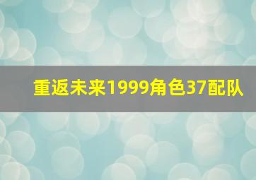 重返未来1999角色37配队