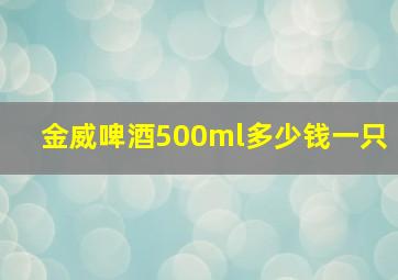 金威啤酒500ml多少钱一只