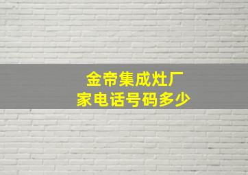 金帝集成灶厂家电话号码多少