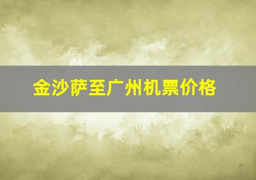 金沙萨至广州机票价格