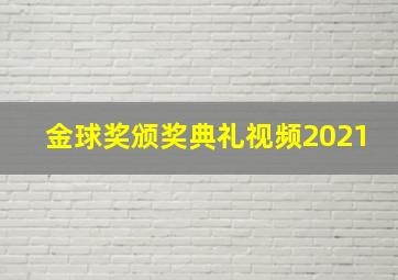 金球奖颁奖典礼视频2021