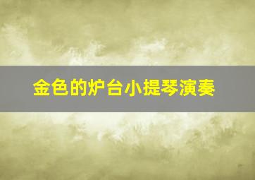 金色的炉台小提琴演奏