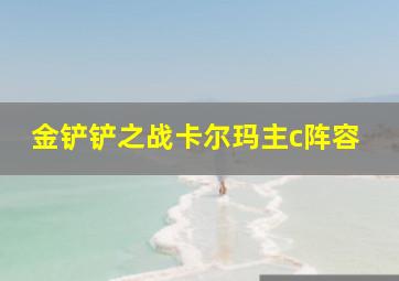 金铲铲之战卡尔玛主c阵容