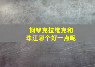 钢琴克拉维克和珠江哪个好一点呢