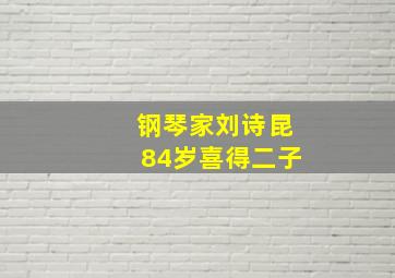 钢琴家刘诗昆84岁喜得二子