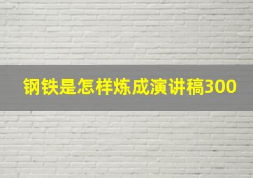 钢铁是怎样炼成演讲稿300