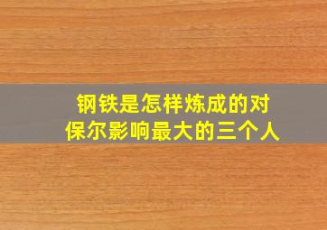 钢铁是怎样炼成的对保尔影响最大的三个人