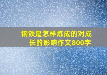 钢铁是怎样炼成的对成长的影响作文800字