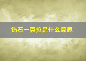 钻石一克拉是什么意思