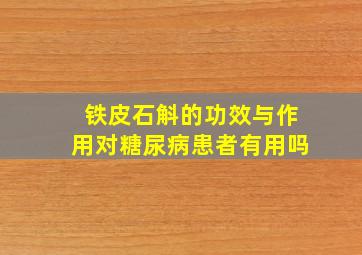 铁皮石斛的功效与作用对糖尿病患者有用吗