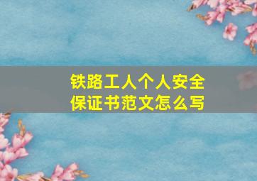 铁路工人个人安全保证书范文怎么写