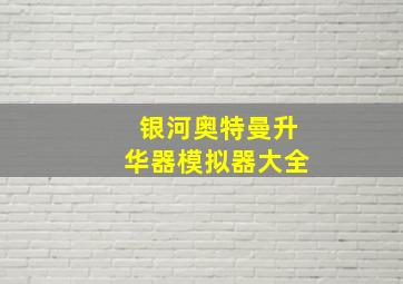 银河奥特曼升华器模拟器大全