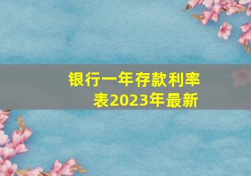 银行一年存款利率表2023年最新