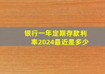 银行一年定期存款利率2024最近是多少