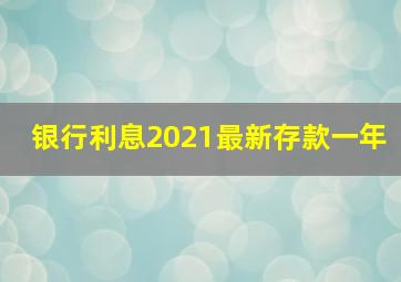 银行利息2021最新存款一年