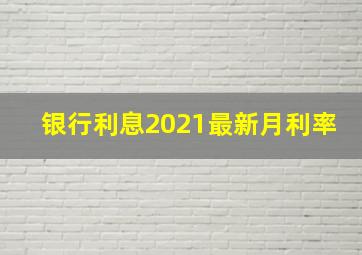 银行利息2021最新月利率