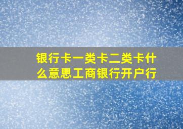 银行卡一类卡二类卡什么意思工商银行开户行